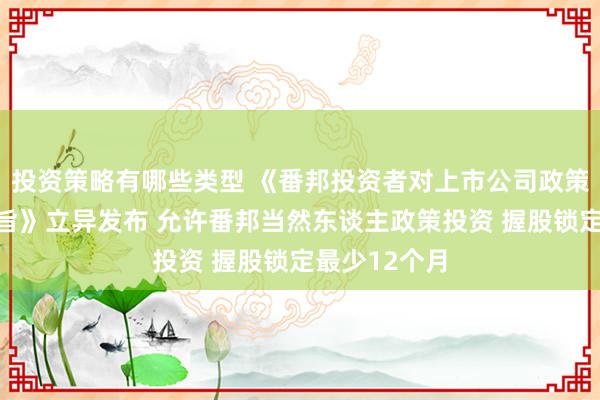 投资策略有哪些类型 《番邦投资者对上市公司政策投资惩处宗旨》立异发布 允许番邦当然东谈主政策投资 握股锁定最少12个月