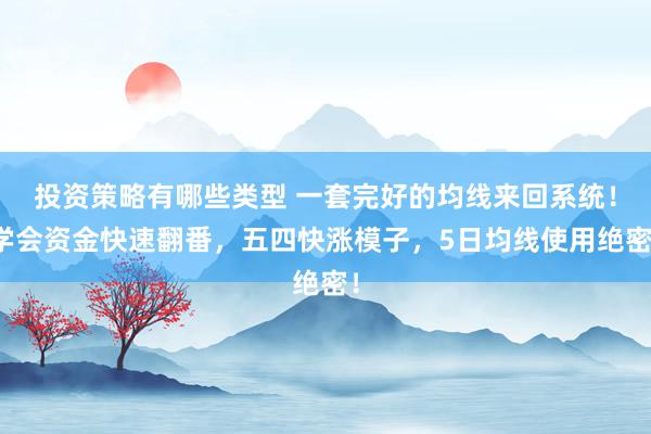 投资策略有哪些类型 一套完好的均线来回系统！学会资金快速翻番，五四快涨模子，5日均线使用绝密！